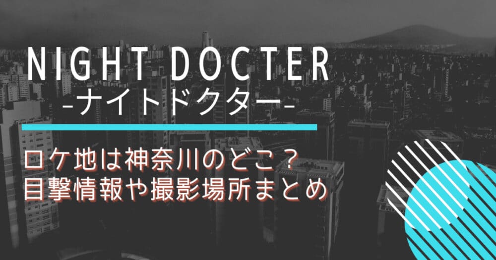 ナイトドクターのロケ地は神奈川のどこ？岸優太や波瑠の目撃情報を元に場所を特定！