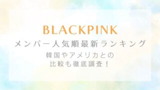 2021最新|BLACKPINK人気順ランキング!韓国/アメリカとの比較も徹底調査!
