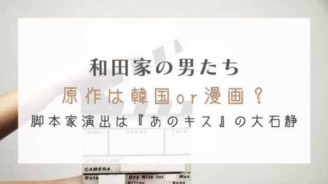 和田家の男たちの原作は韓国or漫画 脚本家演出はあのキスの大石静 はれはれchannel