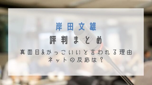 岸田文雄の評判まとめ 真面目 かっこいいと言われる理由やネットの反応は はれはれchannel