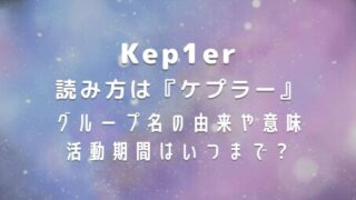 Kep1erの読み方はケプラー!グループ名の由来や意味・活動期間は?
