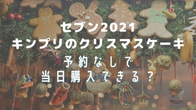 セブンのキンプリクリスマスケーキ21予約なしで当日購入できる 店頭販売で半額になる はれはれchannel