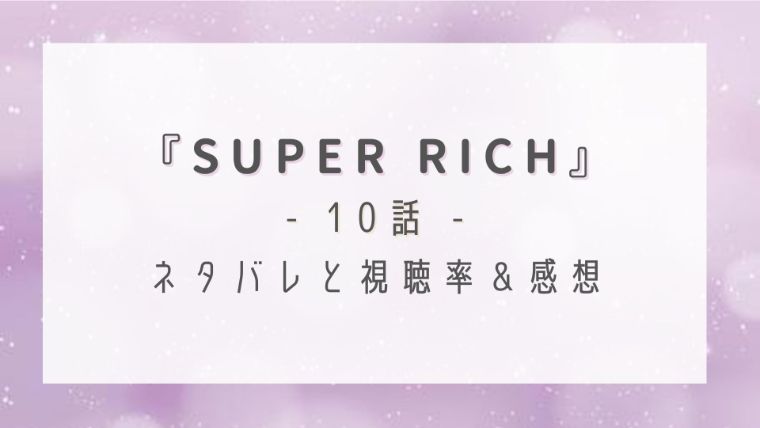 SUPER RICH10話のネタバレ感想と視聴率！