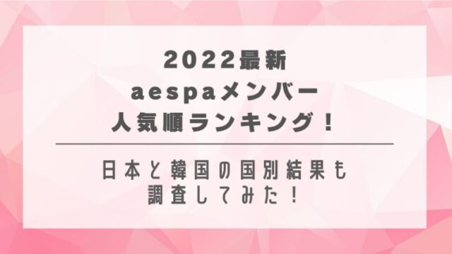2022最新｜aespaメンバー人気順ランキング！日本と韓国の国別結果も調査してみた！