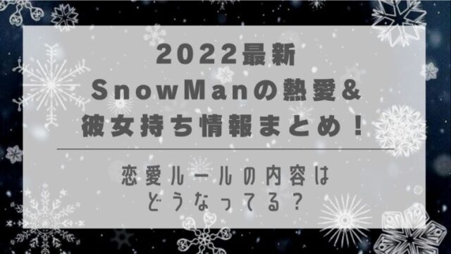 22最新 Snowmanの熱愛 彼女持ち情報まとめ 恋愛ルールの内容はどうなってる はれはれchannel